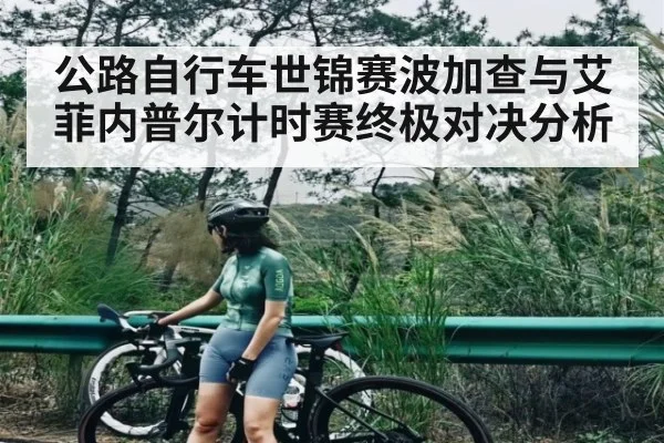 公路自行车世锦赛波加查与艾菲内普尔计时赛终极对决分析 - kaiyun sports